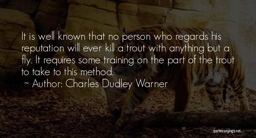 Charles Dudley Warner Quotes: It Is Well Known That No Person Who Regards His Reputation Will Ever Kill A Trout With Anything But A