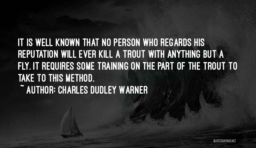 Charles Dudley Warner Quotes: It Is Well Known That No Person Who Regards His Reputation Will Ever Kill A Trout With Anything But A
