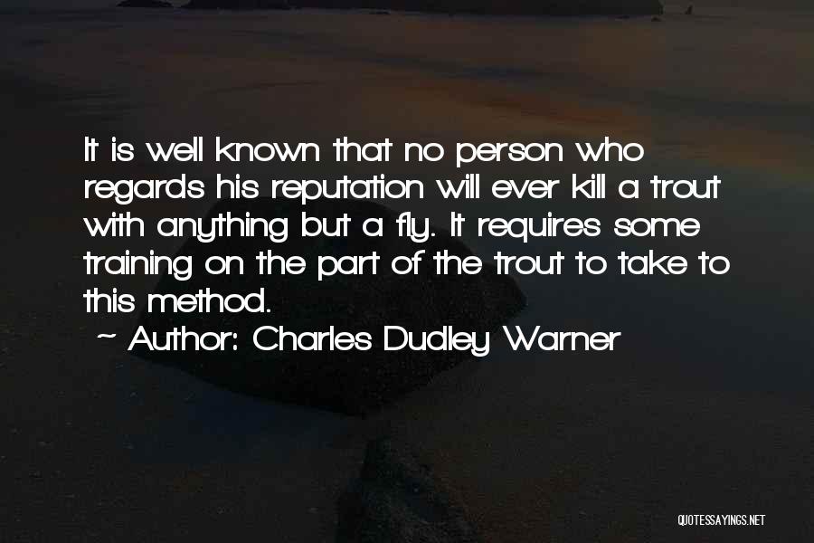 Charles Dudley Warner Quotes: It Is Well Known That No Person Who Regards His Reputation Will Ever Kill A Trout With Anything But A