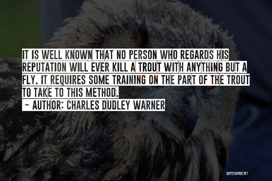 Charles Dudley Warner Quotes: It Is Well Known That No Person Who Regards His Reputation Will Ever Kill A Trout With Anything But A