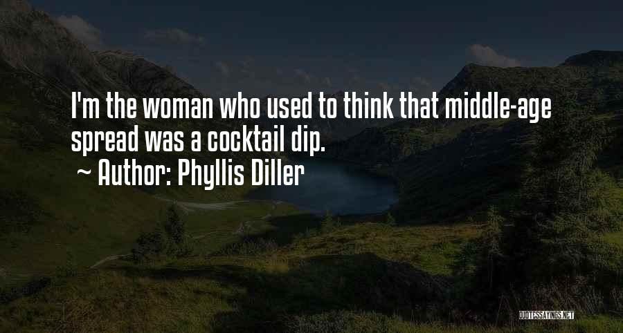 Phyllis Diller Quotes: I'm The Woman Who Used To Think That Middle-age Spread Was A Cocktail Dip.