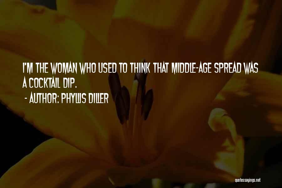 Phyllis Diller Quotes: I'm The Woman Who Used To Think That Middle-age Spread Was A Cocktail Dip.