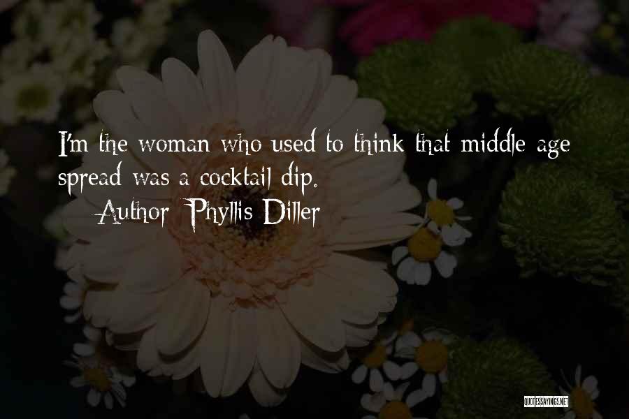 Phyllis Diller Quotes: I'm The Woman Who Used To Think That Middle-age Spread Was A Cocktail Dip.