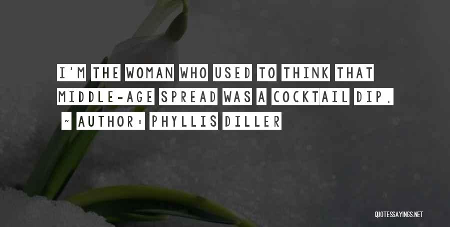 Phyllis Diller Quotes: I'm The Woman Who Used To Think That Middle-age Spread Was A Cocktail Dip.