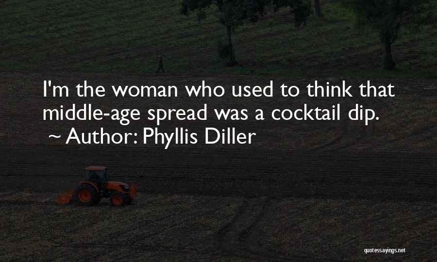 Phyllis Diller Quotes: I'm The Woman Who Used To Think That Middle-age Spread Was A Cocktail Dip.