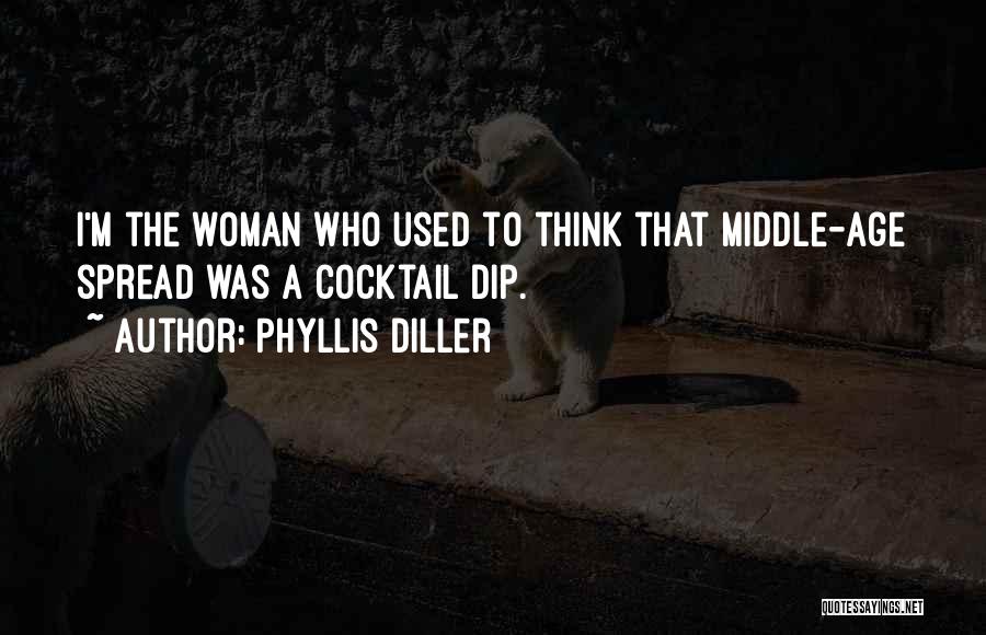 Phyllis Diller Quotes: I'm The Woman Who Used To Think That Middle-age Spread Was A Cocktail Dip.