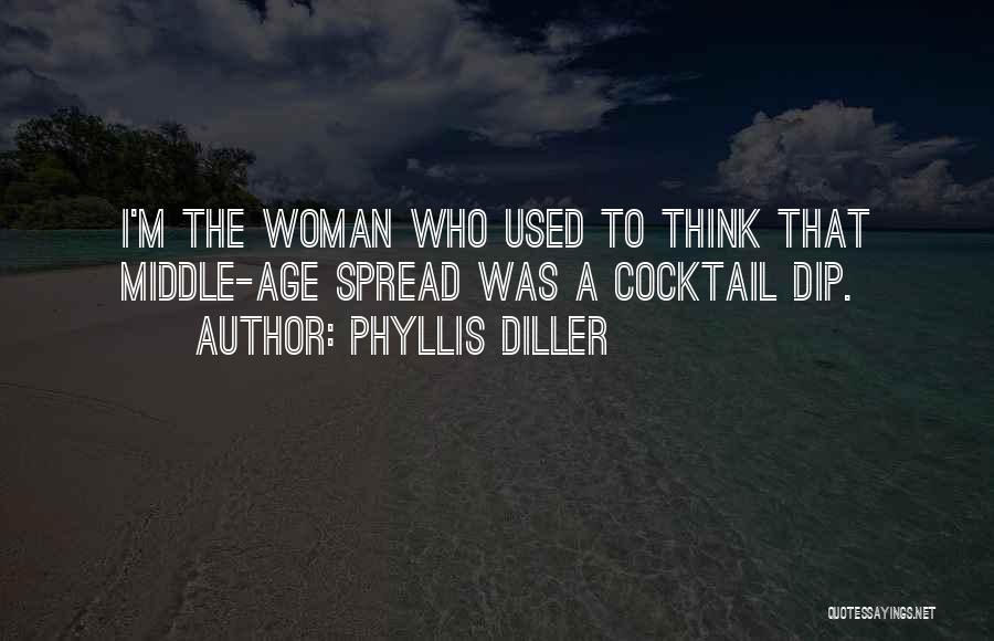 Phyllis Diller Quotes: I'm The Woman Who Used To Think That Middle-age Spread Was A Cocktail Dip.