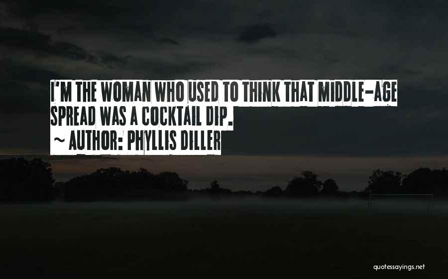 Phyllis Diller Quotes: I'm The Woman Who Used To Think That Middle-age Spread Was A Cocktail Dip.