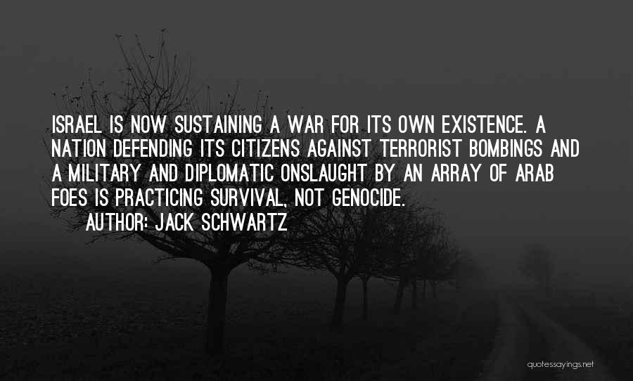 Jack Schwartz Quotes: Israel Is Now Sustaining A War For Its Own Existence. A Nation Defending Its Citizens Against Terrorist Bombings And A