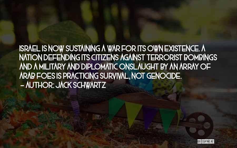 Jack Schwartz Quotes: Israel Is Now Sustaining A War For Its Own Existence. A Nation Defending Its Citizens Against Terrorist Bombings And A