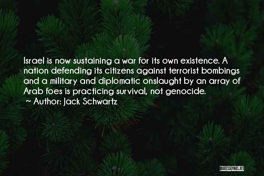 Jack Schwartz Quotes: Israel Is Now Sustaining A War For Its Own Existence. A Nation Defending Its Citizens Against Terrorist Bombings And A