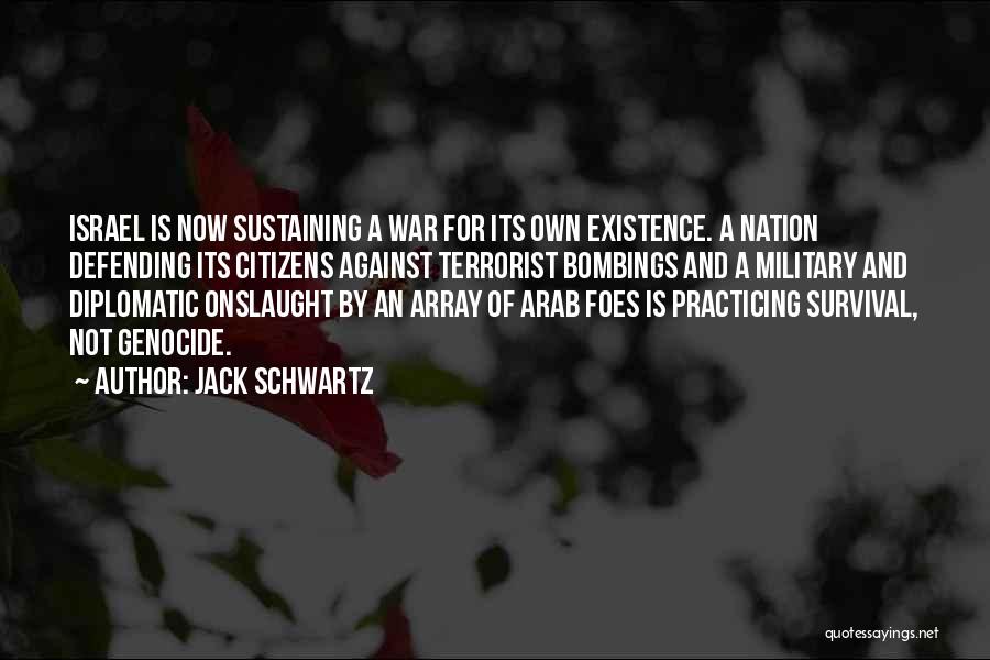 Jack Schwartz Quotes: Israel Is Now Sustaining A War For Its Own Existence. A Nation Defending Its Citizens Against Terrorist Bombings And A