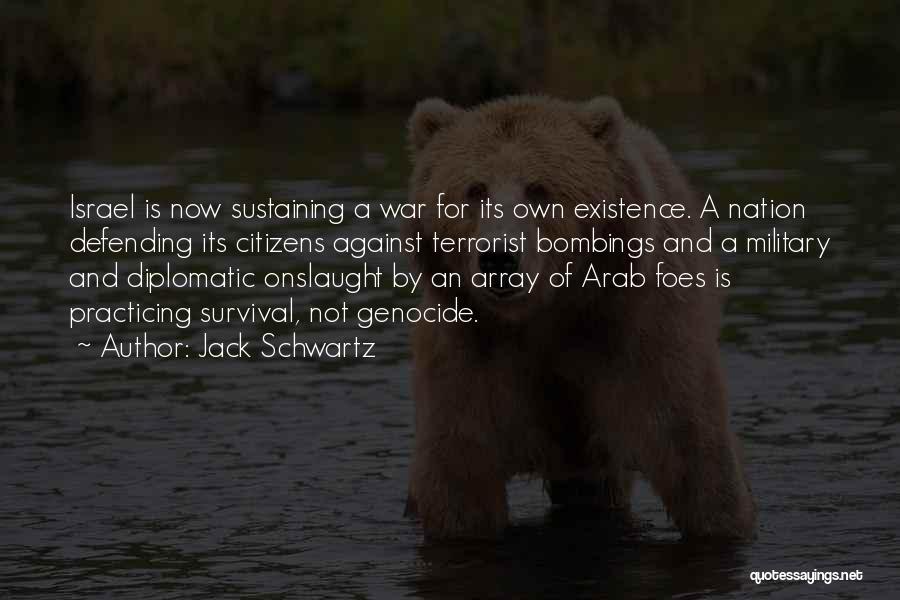 Jack Schwartz Quotes: Israel Is Now Sustaining A War For Its Own Existence. A Nation Defending Its Citizens Against Terrorist Bombings And A
