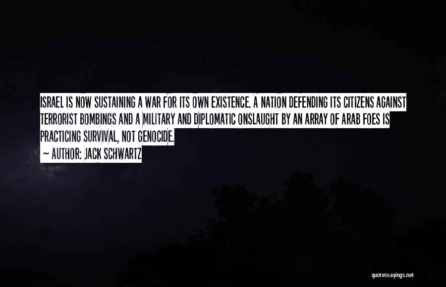 Jack Schwartz Quotes: Israel Is Now Sustaining A War For Its Own Existence. A Nation Defending Its Citizens Against Terrorist Bombings And A