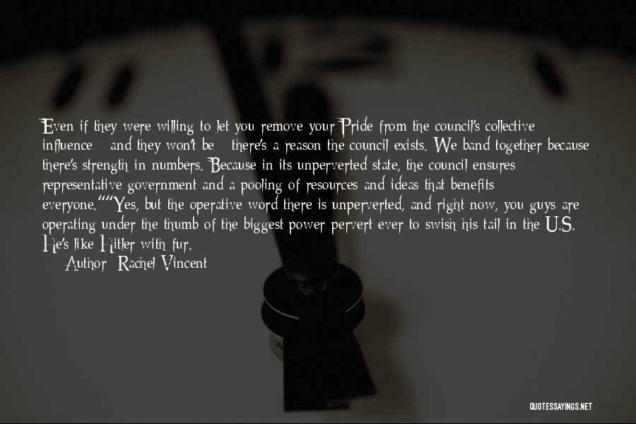 Rachel Vincent Quotes: Even If They Were Willing To Let You Remove Your Pride From The Council's Collective Influence - And They Won't