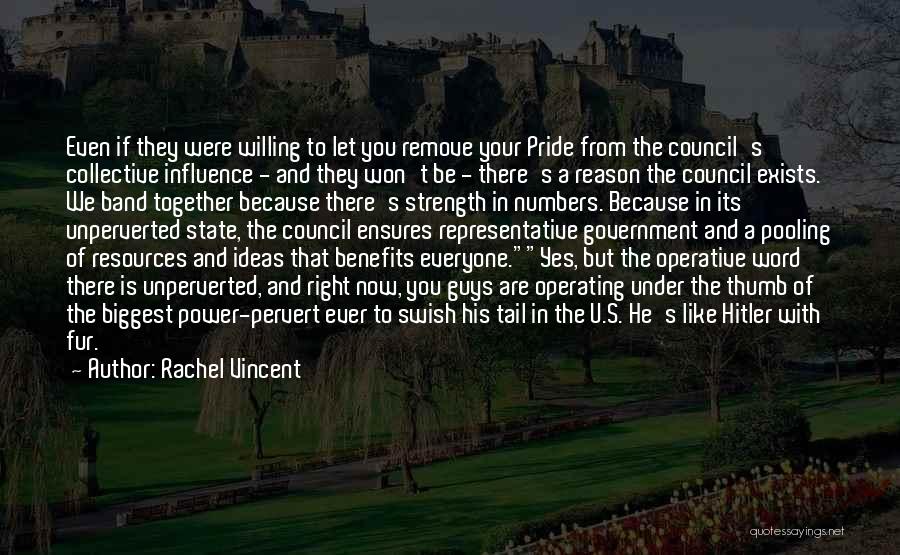 Rachel Vincent Quotes: Even If They Were Willing To Let You Remove Your Pride From The Council's Collective Influence - And They Won't