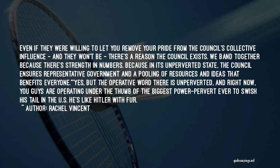 Rachel Vincent Quotes: Even If They Were Willing To Let You Remove Your Pride From The Council's Collective Influence - And They Won't