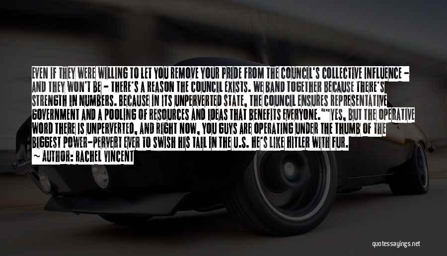Rachel Vincent Quotes: Even If They Were Willing To Let You Remove Your Pride From The Council's Collective Influence - And They Won't