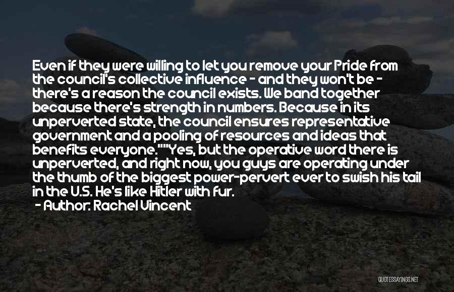 Rachel Vincent Quotes: Even If They Were Willing To Let You Remove Your Pride From The Council's Collective Influence - And They Won't