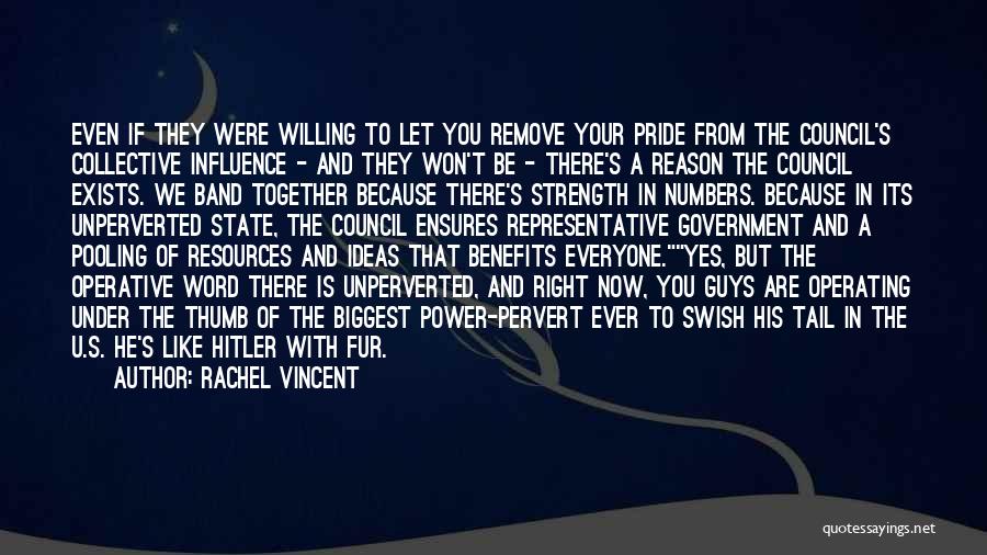 Rachel Vincent Quotes: Even If They Were Willing To Let You Remove Your Pride From The Council's Collective Influence - And They Won't