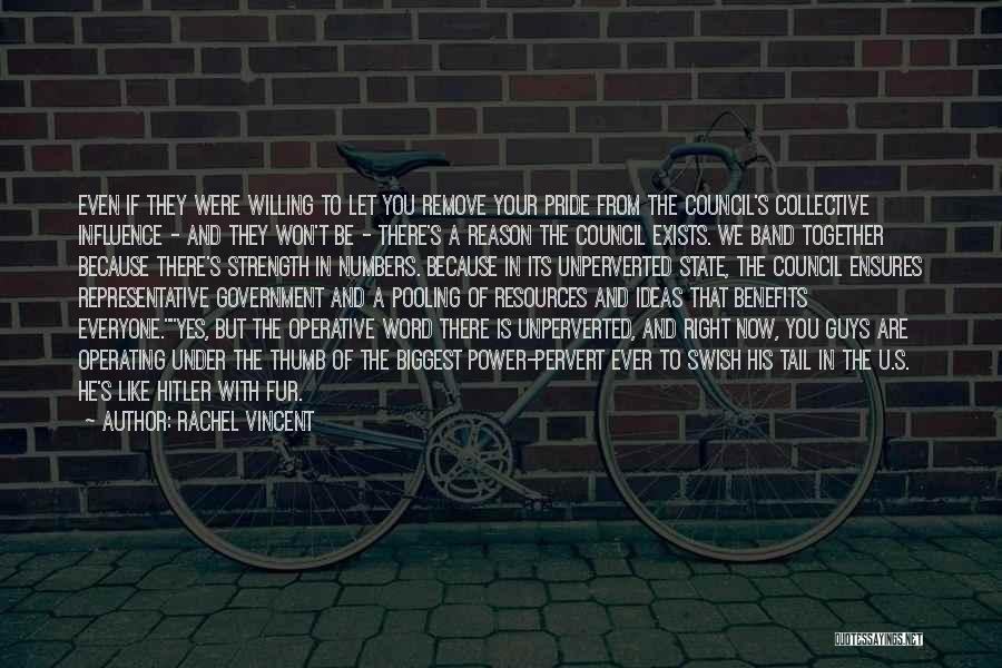 Rachel Vincent Quotes: Even If They Were Willing To Let You Remove Your Pride From The Council's Collective Influence - And They Won't