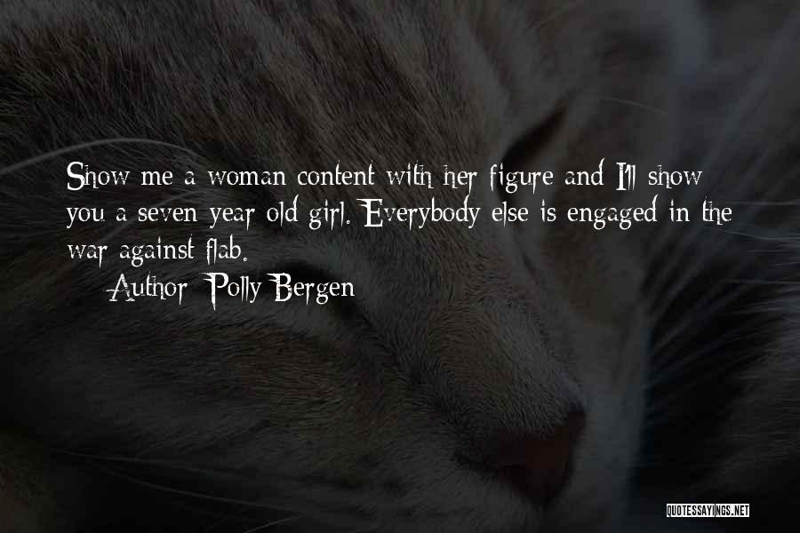 Polly Bergen Quotes: Show Me A Woman Content With Her Figure And I'll Show You A Seven-year-old Girl. Everybody Else Is Engaged In