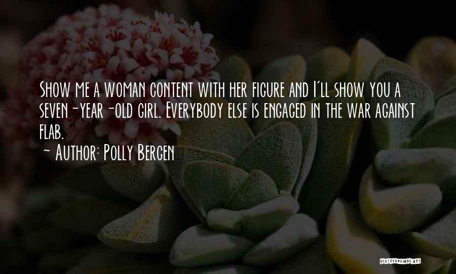 Polly Bergen Quotes: Show Me A Woman Content With Her Figure And I'll Show You A Seven-year-old Girl. Everybody Else Is Engaged In