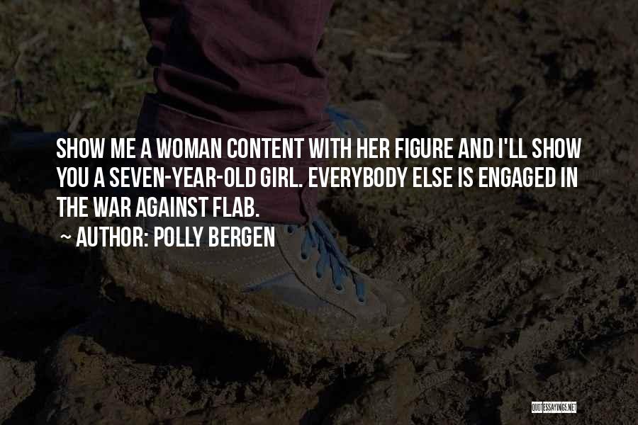Polly Bergen Quotes: Show Me A Woman Content With Her Figure And I'll Show You A Seven-year-old Girl. Everybody Else Is Engaged In
