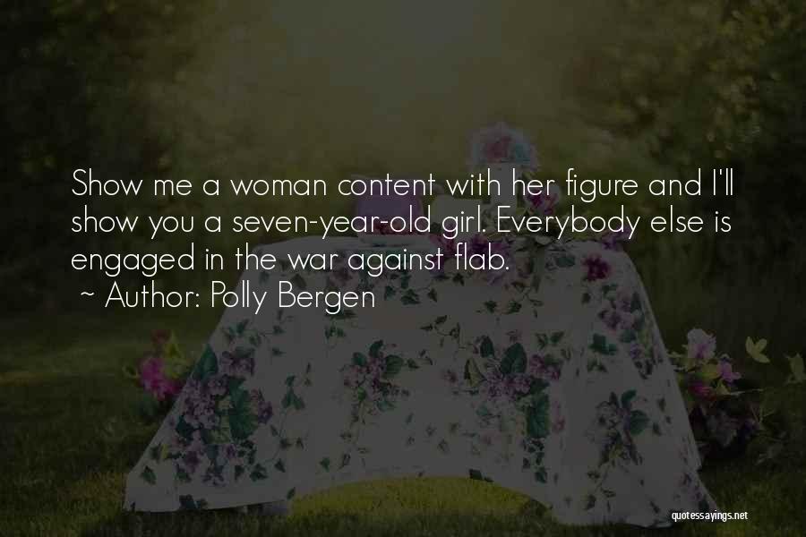 Polly Bergen Quotes: Show Me A Woman Content With Her Figure And I'll Show You A Seven-year-old Girl. Everybody Else Is Engaged In