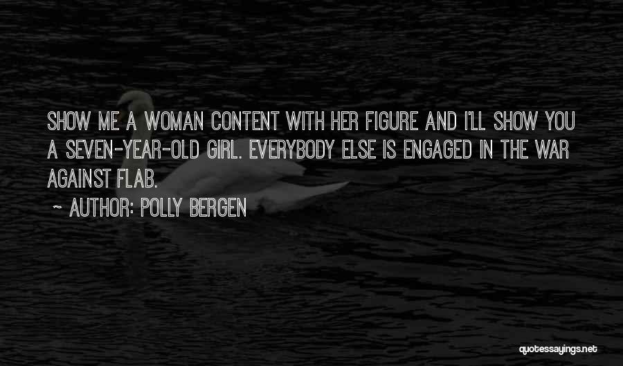 Polly Bergen Quotes: Show Me A Woman Content With Her Figure And I'll Show You A Seven-year-old Girl. Everybody Else Is Engaged In