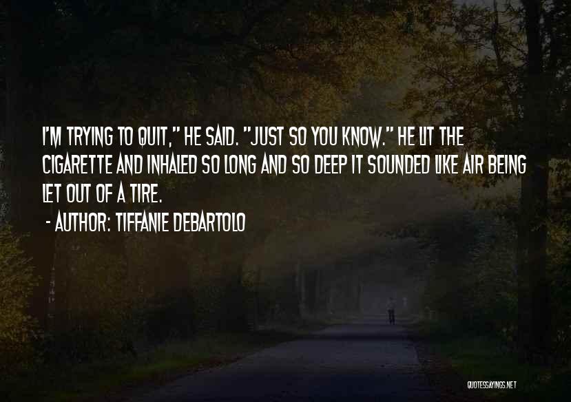 Tiffanie DeBartolo Quotes: I'm Trying To Quit, He Said. Just So You Know. He Lit The Cigarette And Inhaled So Long And So