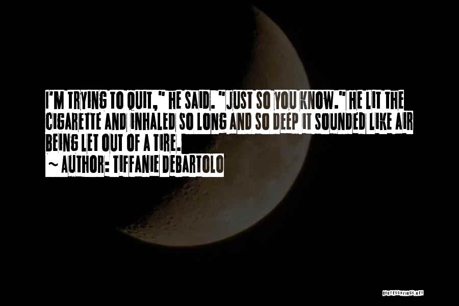 Tiffanie DeBartolo Quotes: I'm Trying To Quit, He Said. Just So You Know. He Lit The Cigarette And Inhaled So Long And So