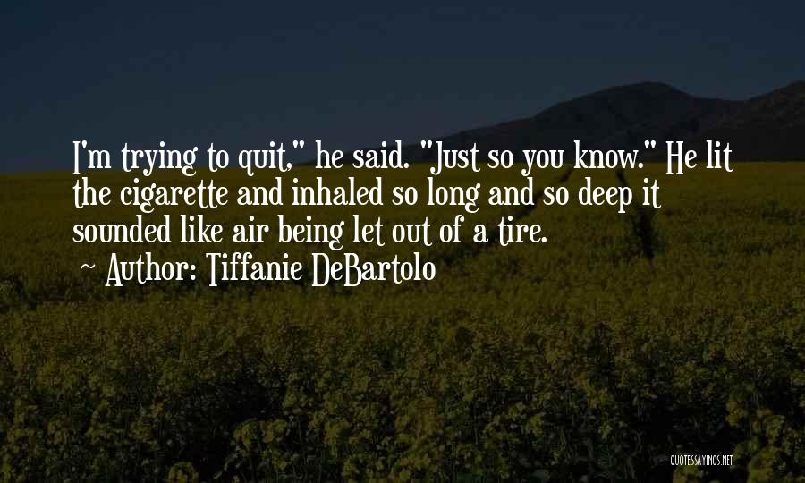 Tiffanie DeBartolo Quotes: I'm Trying To Quit, He Said. Just So You Know. He Lit The Cigarette And Inhaled So Long And So