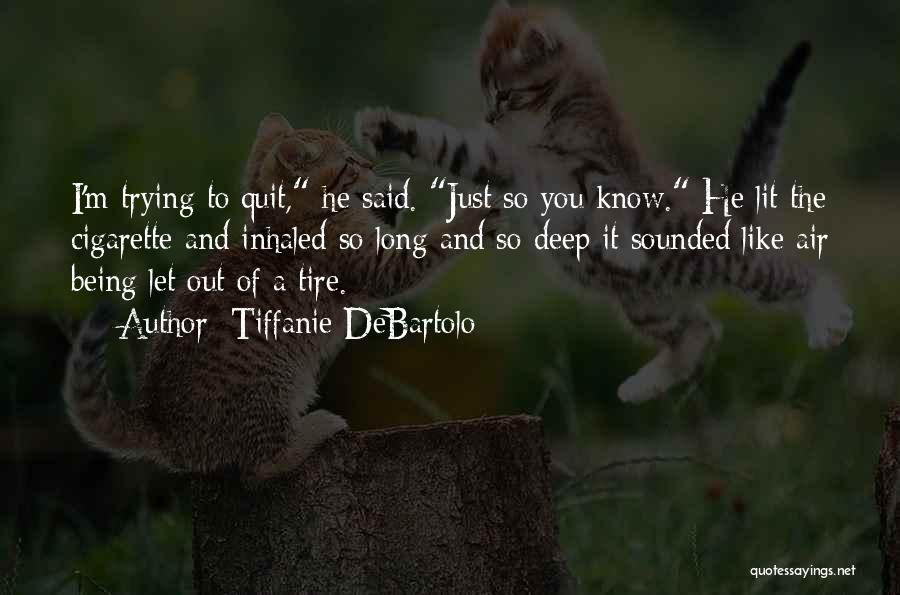 Tiffanie DeBartolo Quotes: I'm Trying To Quit, He Said. Just So You Know. He Lit The Cigarette And Inhaled So Long And So