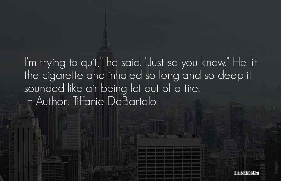 Tiffanie DeBartolo Quotes: I'm Trying To Quit, He Said. Just So You Know. He Lit The Cigarette And Inhaled So Long And So