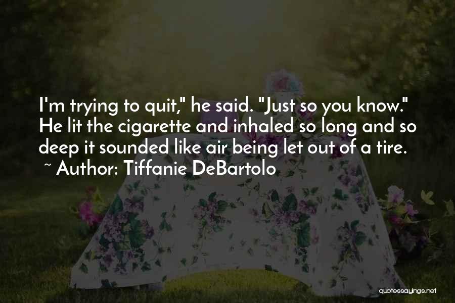 Tiffanie DeBartolo Quotes: I'm Trying To Quit, He Said. Just So You Know. He Lit The Cigarette And Inhaled So Long And So