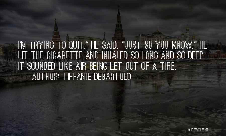 Tiffanie DeBartolo Quotes: I'm Trying To Quit, He Said. Just So You Know. He Lit The Cigarette And Inhaled So Long And So