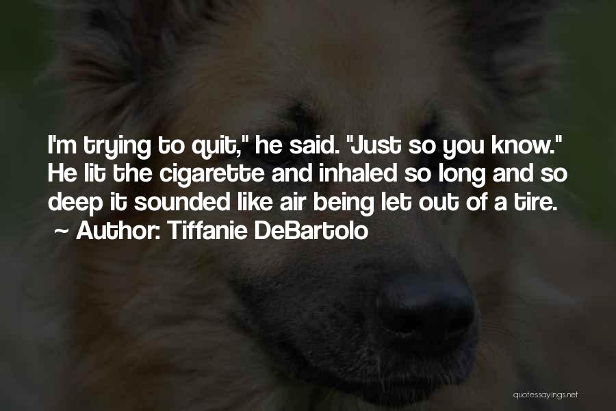 Tiffanie DeBartolo Quotes: I'm Trying To Quit, He Said. Just So You Know. He Lit The Cigarette And Inhaled So Long And So