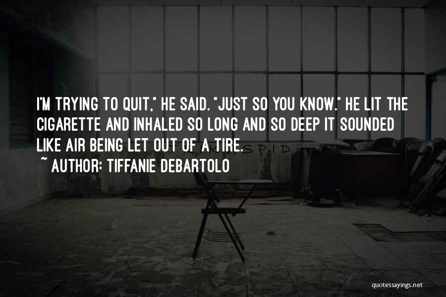 Tiffanie DeBartolo Quotes: I'm Trying To Quit, He Said. Just So You Know. He Lit The Cigarette And Inhaled So Long And So