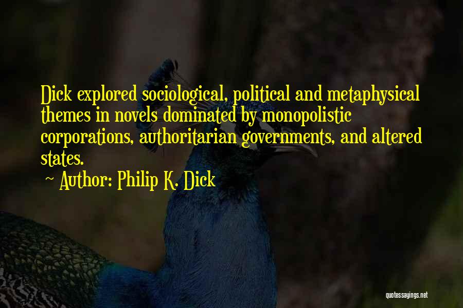 Philip K. Dick Quotes: Dick Explored Sociological, Political And Metaphysical Themes In Novels Dominated By Monopolistic Corporations, Authoritarian Governments, And Altered States.