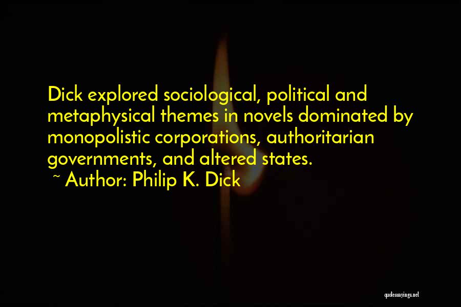 Philip K. Dick Quotes: Dick Explored Sociological, Political And Metaphysical Themes In Novels Dominated By Monopolistic Corporations, Authoritarian Governments, And Altered States.