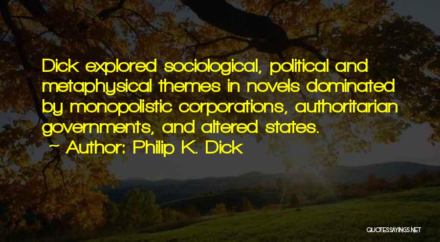 Philip K. Dick Quotes: Dick Explored Sociological, Political And Metaphysical Themes In Novels Dominated By Monopolistic Corporations, Authoritarian Governments, And Altered States.