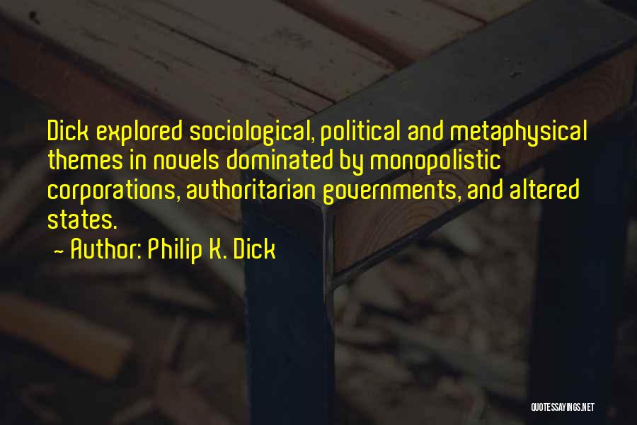 Philip K. Dick Quotes: Dick Explored Sociological, Political And Metaphysical Themes In Novels Dominated By Monopolistic Corporations, Authoritarian Governments, And Altered States.