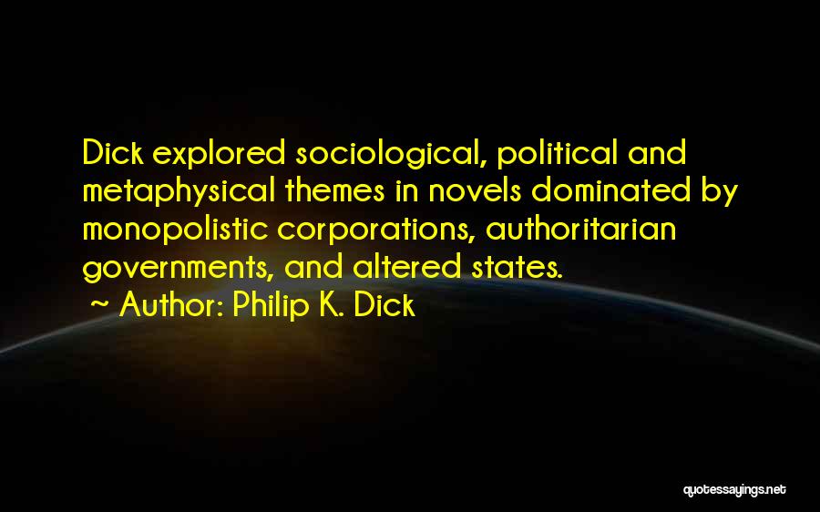 Philip K. Dick Quotes: Dick Explored Sociological, Political And Metaphysical Themes In Novels Dominated By Monopolistic Corporations, Authoritarian Governments, And Altered States.