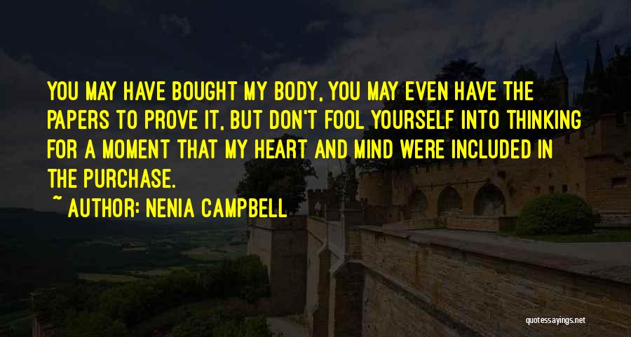 Nenia Campbell Quotes: You May Have Bought My Body, You May Even Have The Papers To Prove It, But Don't Fool Yourself Into