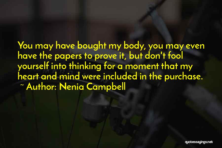 Nenia Campbell Quotes: You May Have Bought My Body, You May Even Have The Papers To Prove It, But Don't Fool Yourself Into