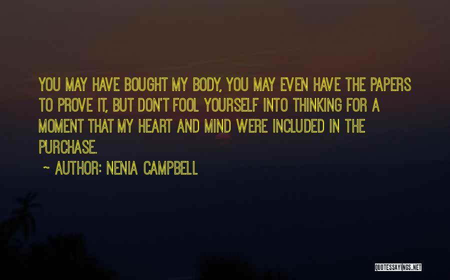Nenia Campbell Quotes: You May Have Bought My Body, You May Even Have The Papers To Prove It, But Don't Fool Yourself Into