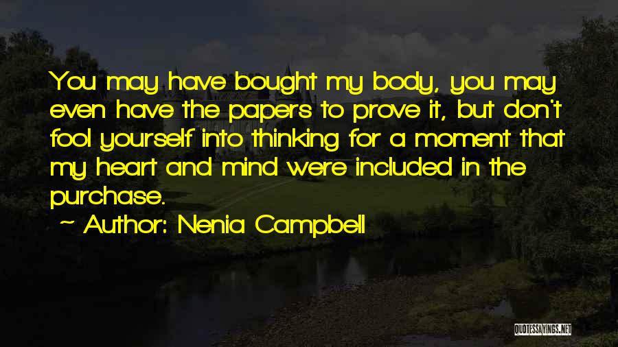 Nenia Campbell Quotes: You May Have Bought My Body, You May Even Have The Papers To Prove It, But Don't Fool Yourself Into