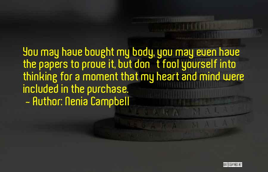 Nenia Campbell Quotes: You May Have Bought My Body, You May Even Have The Papers To Prove It, But Don't Fool Yourself Into