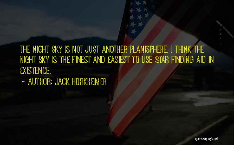 Jack Horkheimer Quotes: The Night Sky Is Not Just Another Planisphere. I Think The Night Sky Is The Finest And Easiest To Use